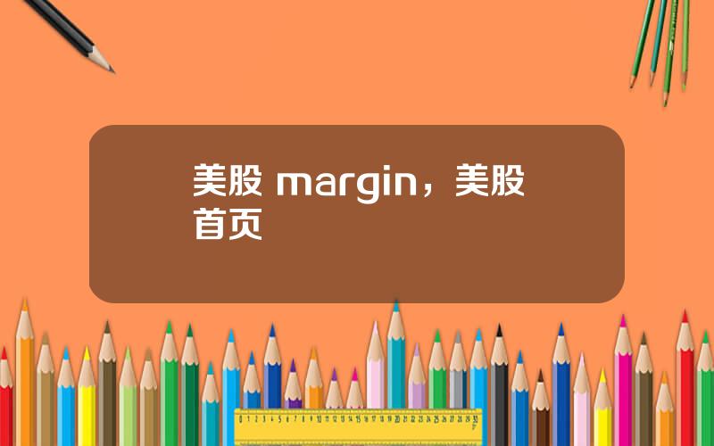 美股 margin，美股首页